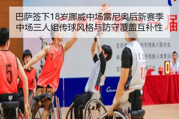 巴萨签下18岁挪威中场雷尼奥后新赛季中场三人组传球风格与防守覆盖互补性